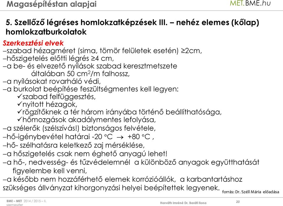 általában 50 cm 2 /m falhossz, a nyílásokat rovarháló védi, a burkolat beépítése feszültségmentes kell legyen: szabad felfüggesztés, nyitott hézagok, rögzítőknek a tér három irányába történő