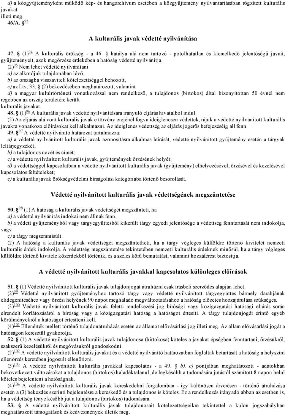 (2) 95 Nem lehet védetté nyilvánítani a) az alkotójuk tulajdonában lévő, b) az országba visszaviteli kötelezettséggel behozott, c) az Ltv. 33.