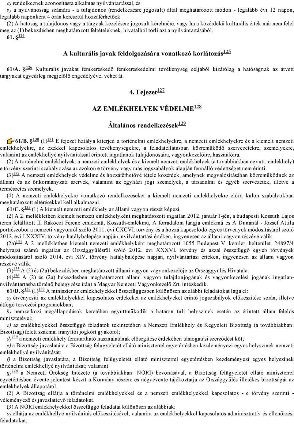 (2) A hatóság a tulajdonos vagy a tárgyak kezelésére jogosult kérelmére, vagy ha a közérdekű kulturális érték már nem felel meg az (1) bekezdésben meghatározott feltételeknek, hivatalból törli azt a