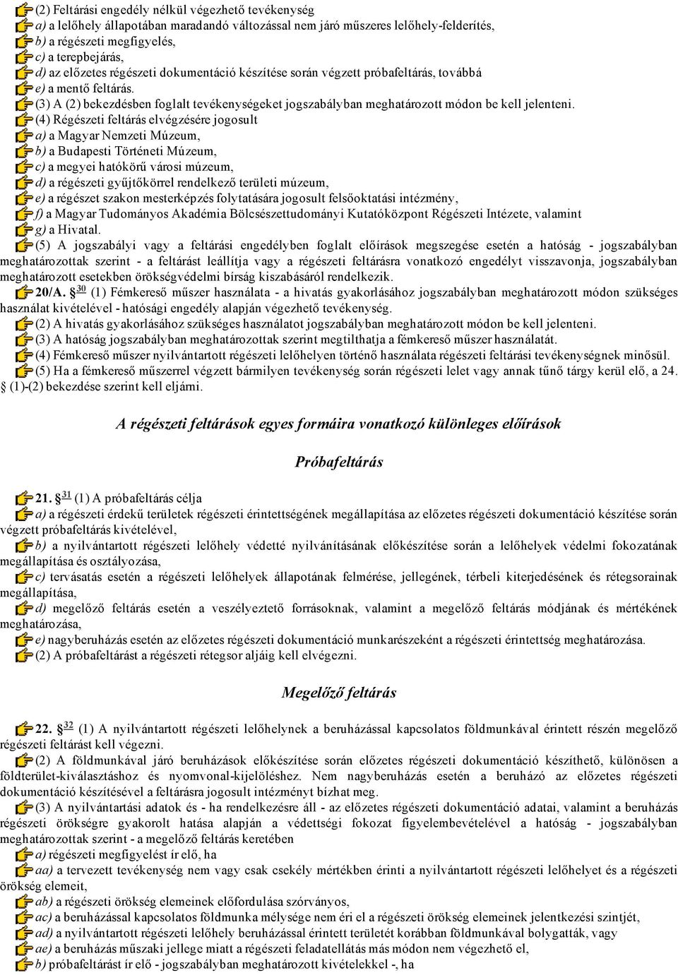 (4) Régészeti feltárás elvégzésére jogosult a) a Magyar Nemzeti Múzeum, b) a Budapesti Történeti Múzeum, c) a megyei hatókörű városi múzeum, d) a régészeti gyűjtőkörrel rendelkező területi múzeum, e)