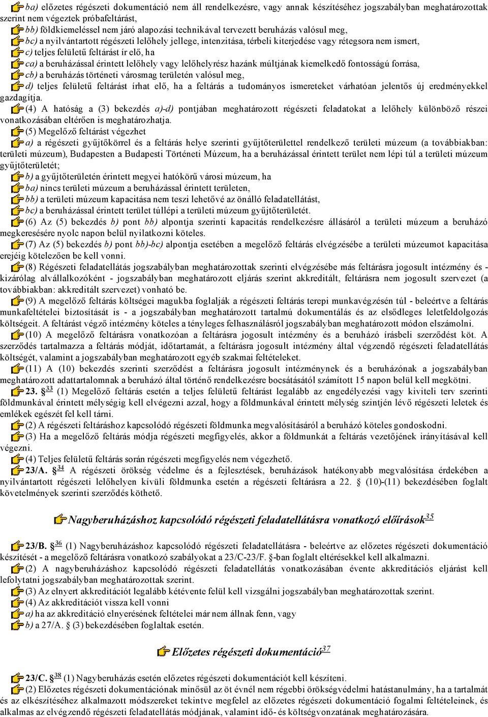 beruházással érintett lelőhely vagy lelőhelyrész hazánk múltjának kiemelkedő fontosságú forrása, cb) a beruházás történeti városmag területén valósul meg, d) teljes felületű feltárást írhat elő, ha a