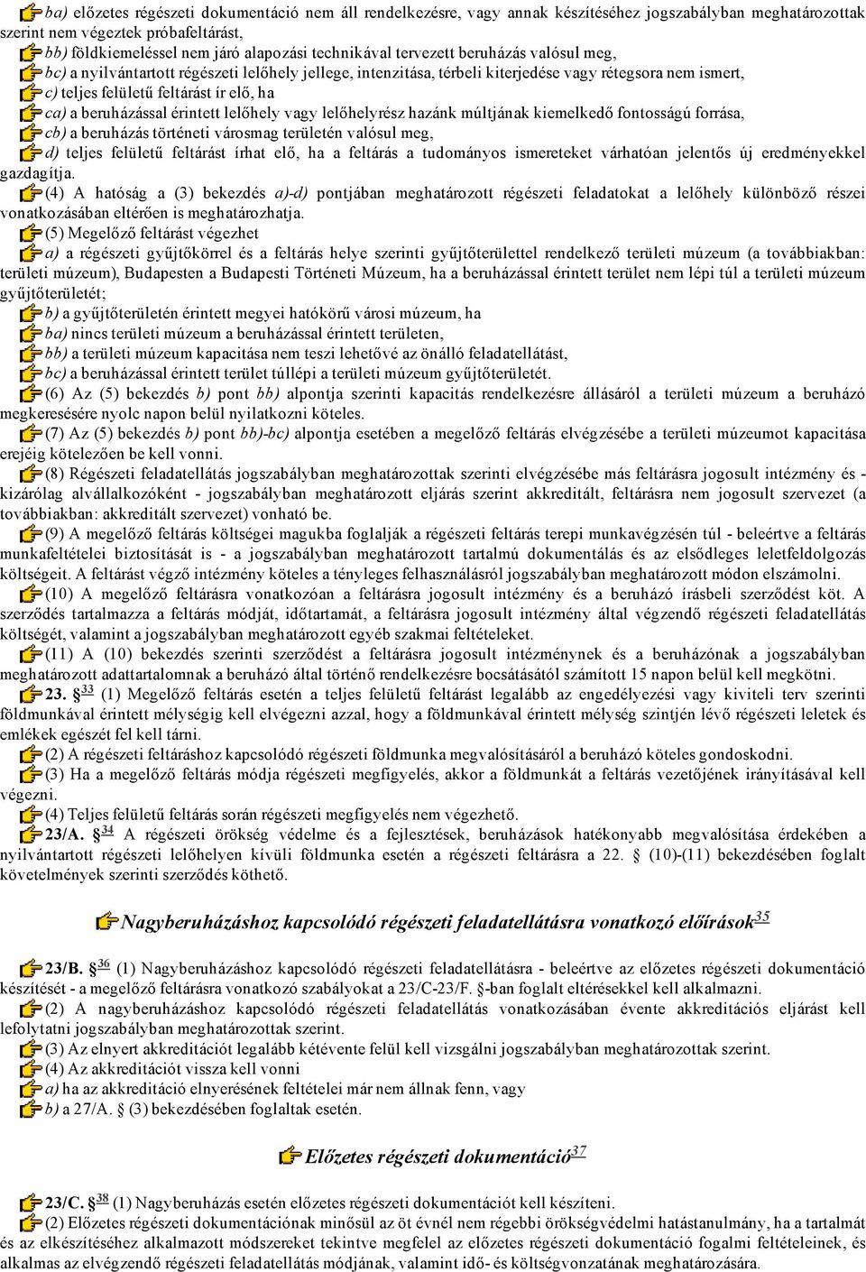 beruházással érintett lelőhely vagy lelőhelyrész hazánk múltjának kiemelkedő fontosságú forrása, cb) a beruházás történeti városmag területén valósul meg, d) teljes felületű feltárást írhat elő, ha a