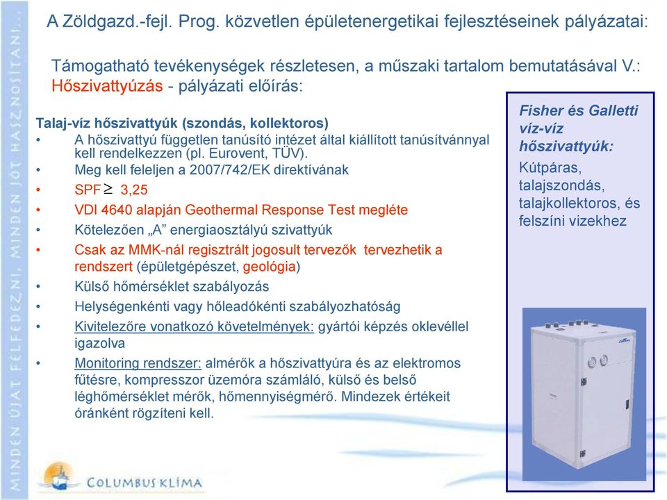 Meg kell feleljen a 2007/742/EK direktívának SPF 3,25 VDI 4640 alapján Geothermal Response Test megléte Kötelezően A energiaosztályú szivattyúk Csak az MMK-nál regisztrált jogosult tervezők