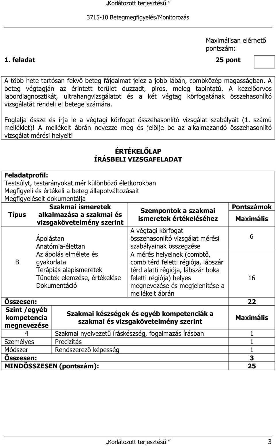 A kezelőorvos labordiagnosztikát, ultrahangvizsgálatot és a két végtag körfogatának összehasonlító vizsgálatát rendeli el betege számára.