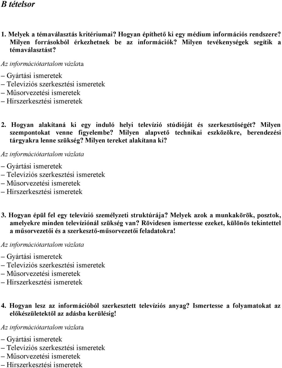 Milyen tereket alakítana ki? 3. Hogyan épül fel egy televízió személyzeti struktúrája? Melyek azok a munkakörök, posztok, amelyekre minden televíziónál szükség van?