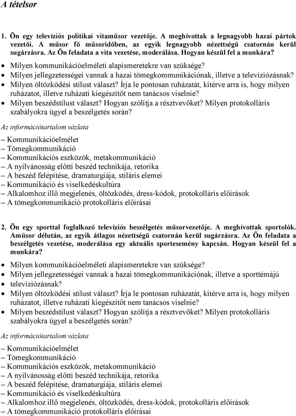 Milyen jellegzetességei vannak a hazai tömegkommunikációnak, illetve a televíziózásnak? 2. Ön egy sporttal foglalkozó televíziós beszélgetés műsorvezetője. A meghívottak sportolók.