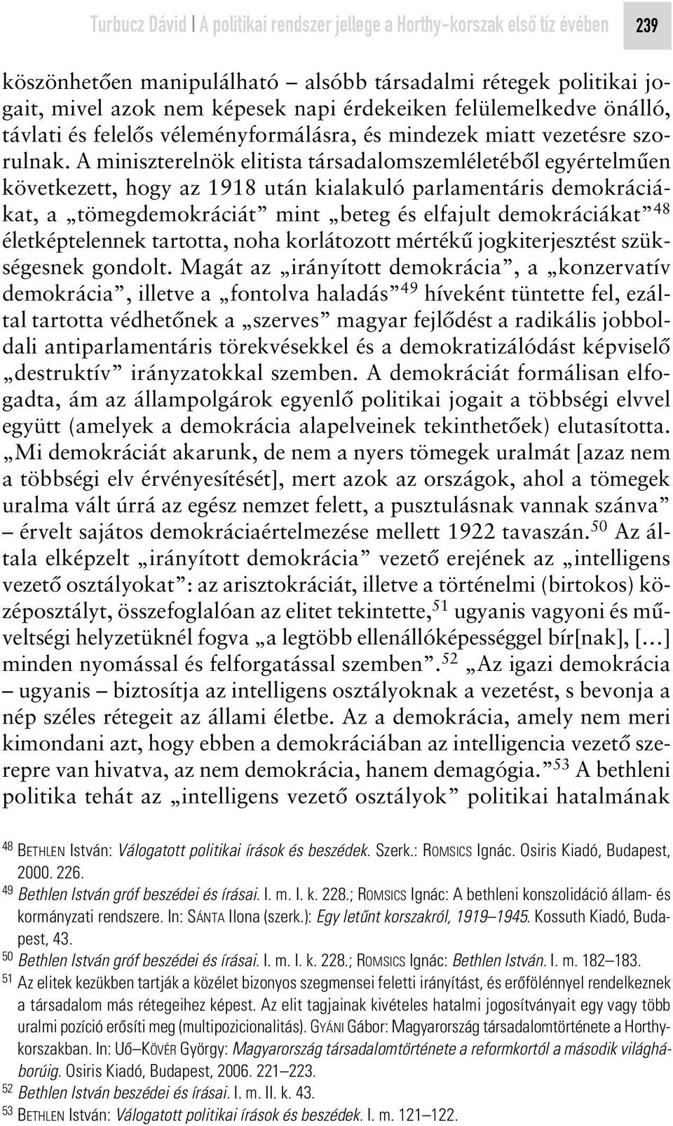 A miniszterelnök elitista társadalomszemléletébôl egyértelmûen következett, hogy az 1918 után kialakuló parlamentáris demokráciákat, a tömegdemokráciát mint beteg és elfajult demokráciákat 48