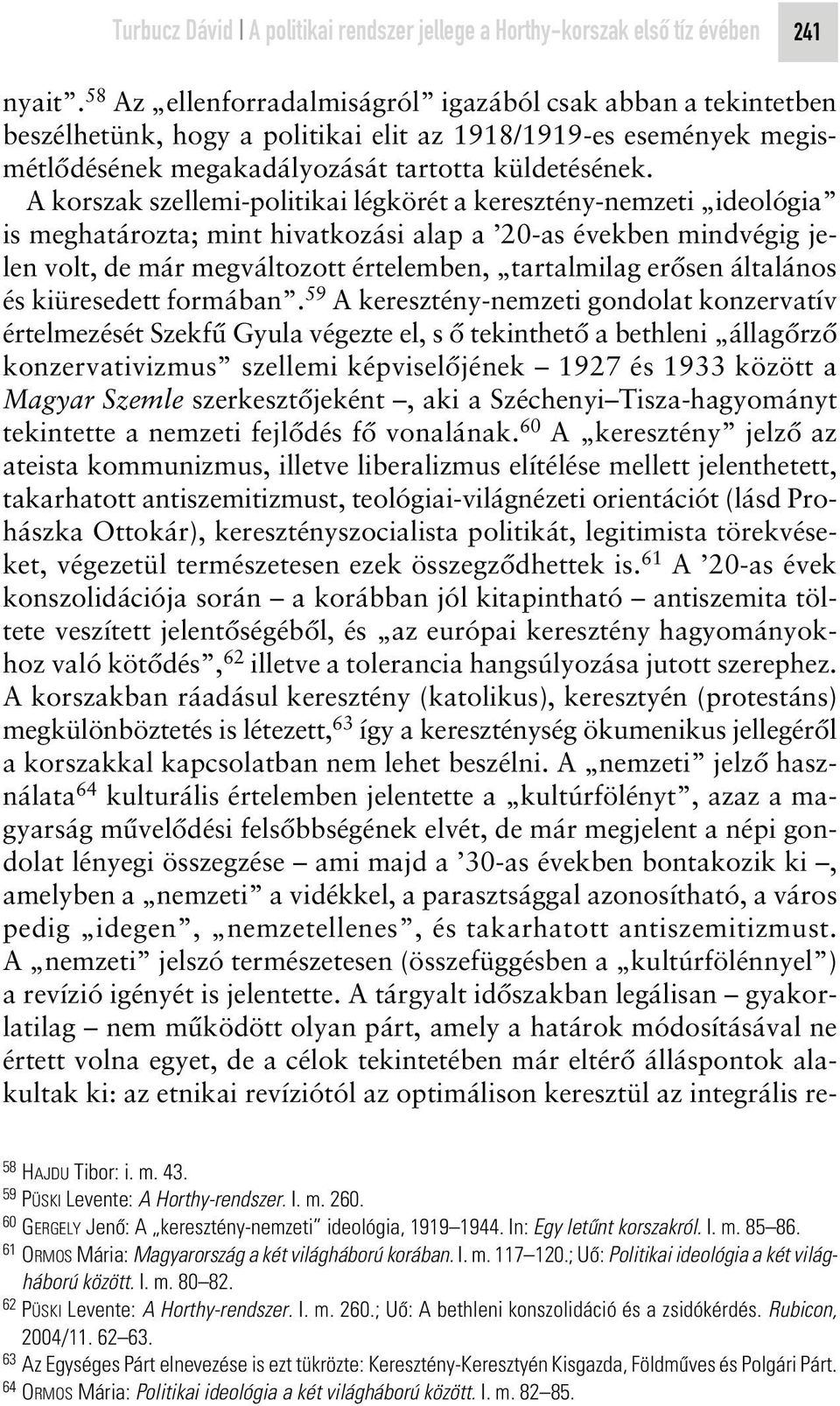 A korszak szellemi-politikai légkörét a keresztény-nemzeti ideológia is meghatározta; mint hivatkozási alap a 20-as években mindvégig jelen volt, de már megváltozott értelemben, tartalmilag erôsen