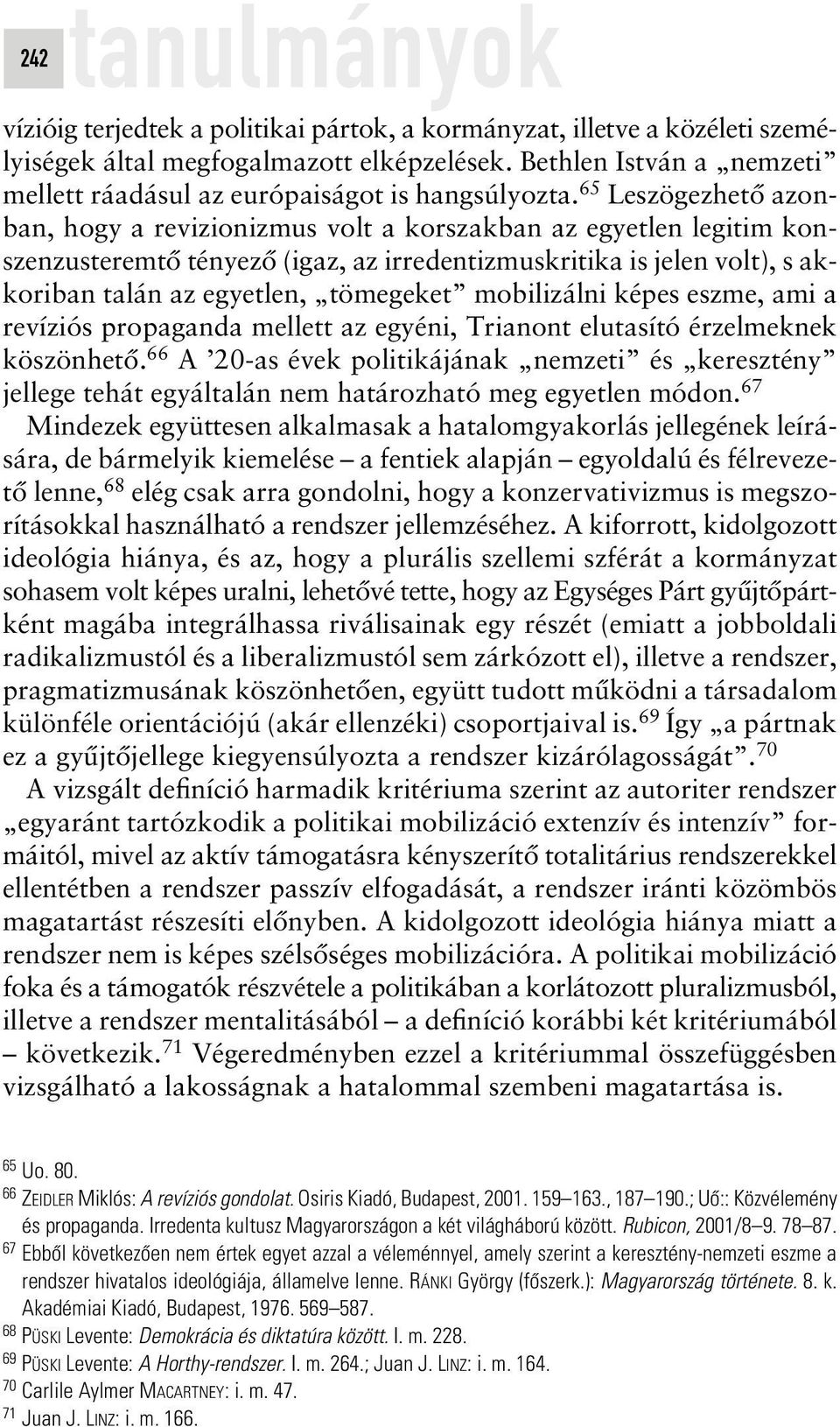 mobilizálni képes eszme, ami a revíziós propaganda mellett az egyéni, Trianont elutasító érzelmeknek köszönhetô.