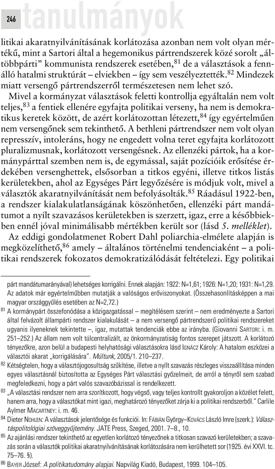 Mivel a kormányzat választások feletti kontrollja egyáltalán nem volt teljes, 83 a fentiek ellenére egyfajta politikai verseny, ha nem is demokratikus keretek között, de azért korlátozottan létezett,