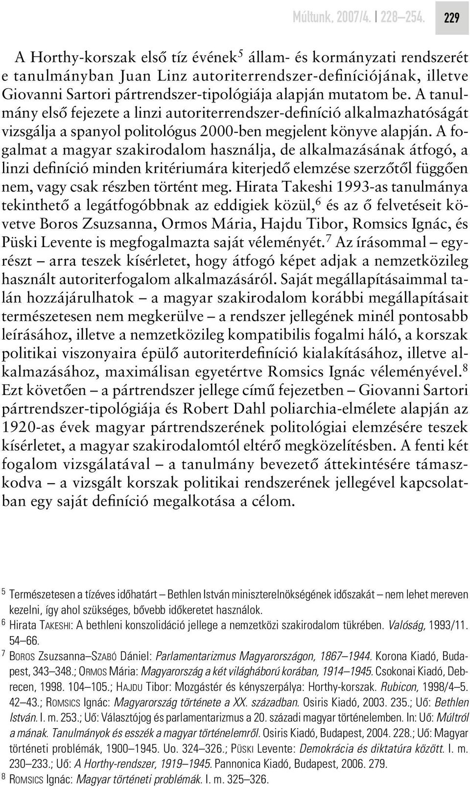 A tanulmány elsô fejezete a linzi autoriterrendszer-definíció alkalmazhatóságát vizsgálja a spanyol politológus 2000-ben megjelent könyve alapján.