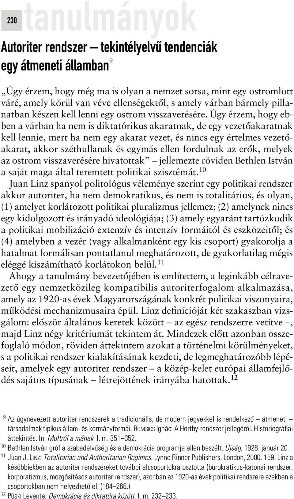 Úgy érzem, hogy ebben a várban ha nem is diktatórikus akaratnak, de egy vezetôakaratnak kell lennie, mert ha nem egy akarat vezet, és nincs egy értelmes vezetôakarat, akkor széthullanak és egymás