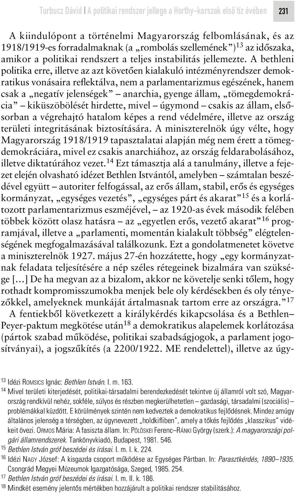 A bethleni politika erre, illetve az azt követôen kialakuló intézményrendszer demokratikus vonásaira reflektálva, nem a parlamentarizmus egészének, hanem csak a negatív jelenségek anarchia, gyenge