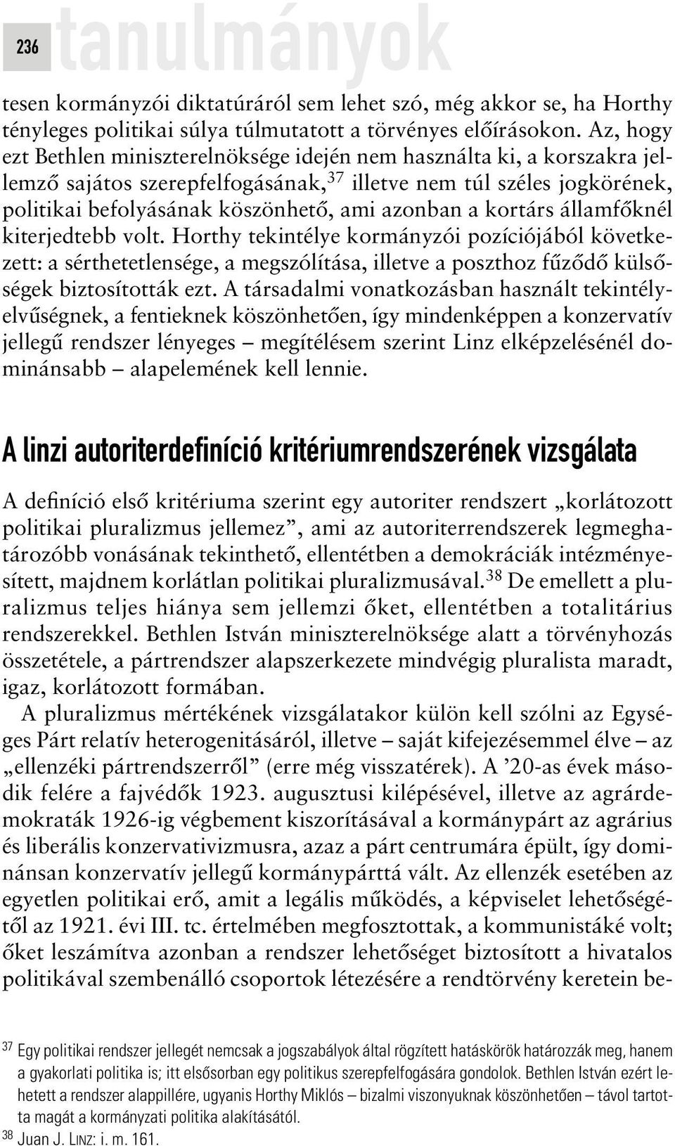 a kortárs államfôknél kiterjedtebb volt. Horthy tekintélye kormányzói pozíciójából következett: a sérthetetlensége, a megszólítása, illetve a poszthoz fûzôdô külsôségek biztosították ezt.