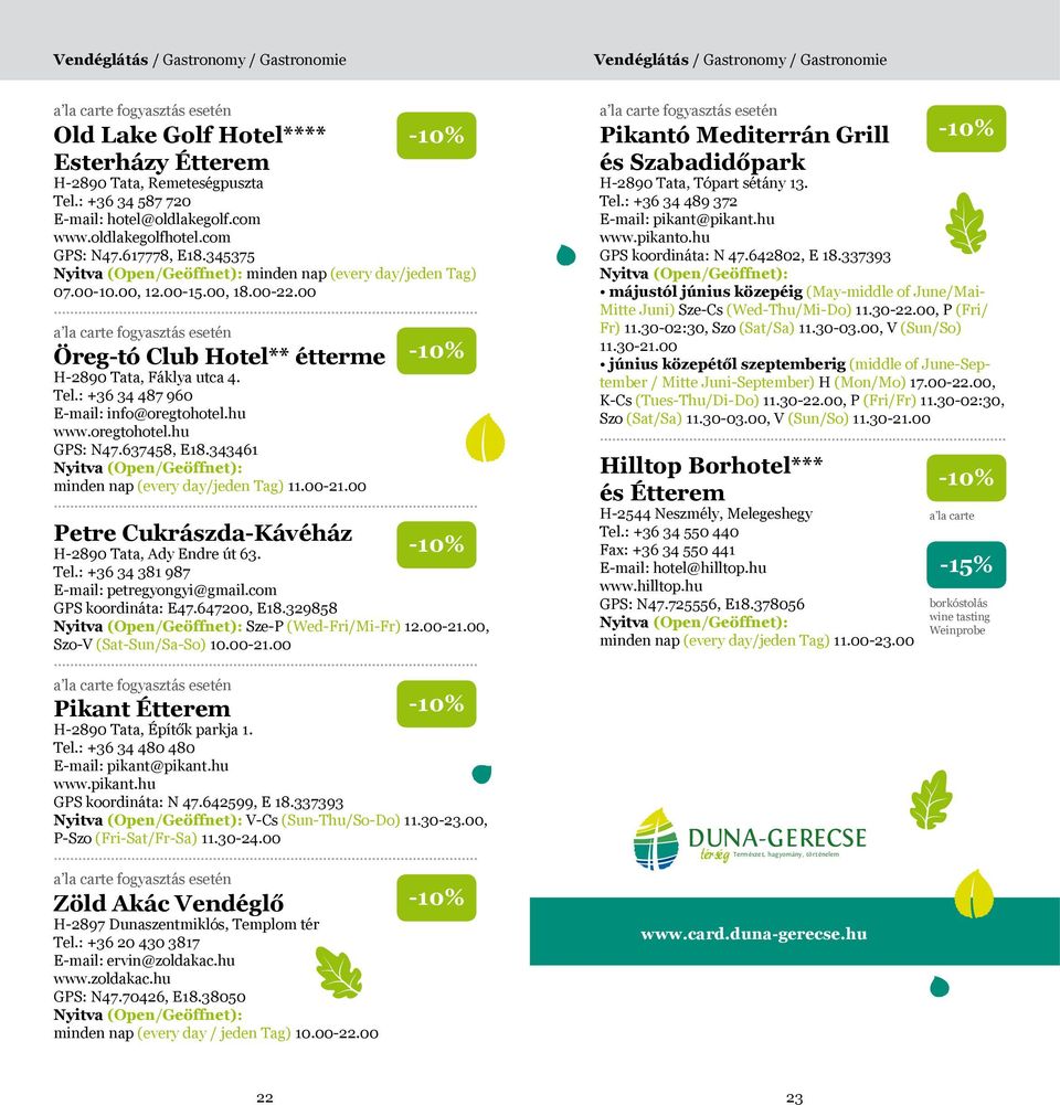 : +36 34 487 960 info@oregtohotel.hu www.oregtohotel.hu GPS: N47.637458, E8.34346 minden nap (every day/jeden Tag).00-2.00 Petre Cukrászda-Kávéház H-2890 Tata, Ady Endre út 63. Tel.