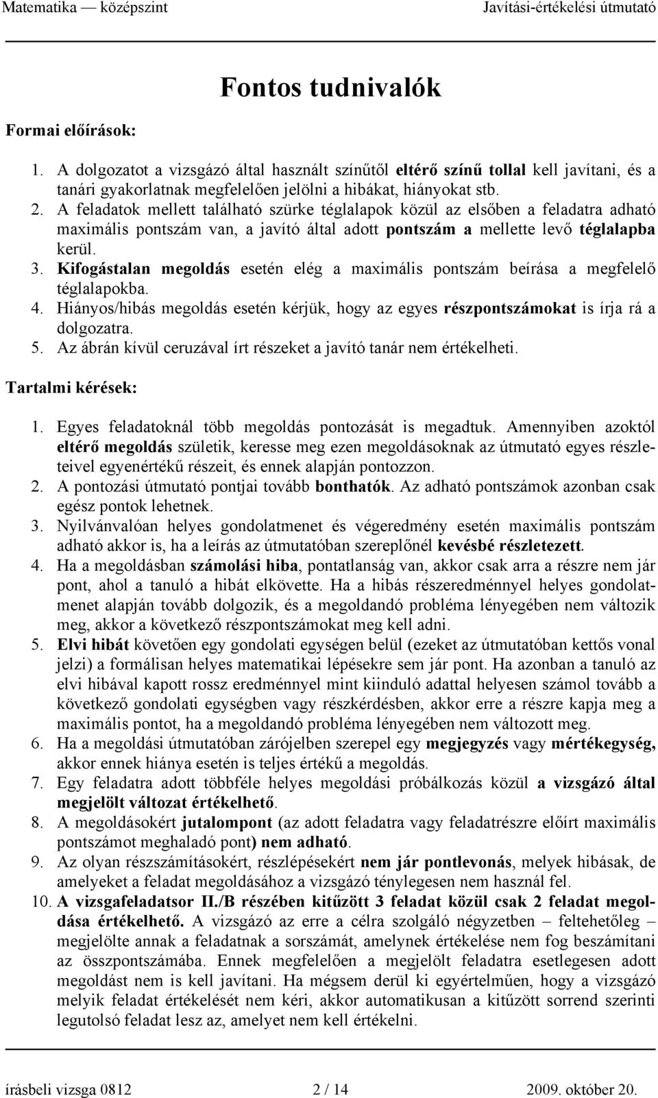 Kifogástalan megoldás esetén elég a maximális pontszám beírása a megfelelő téglalapokba. 4. Hiányos/hibás megoldás esetén kérjük, hogy az egyes részpontszámokat is írja rá a dolgozatra. 5.