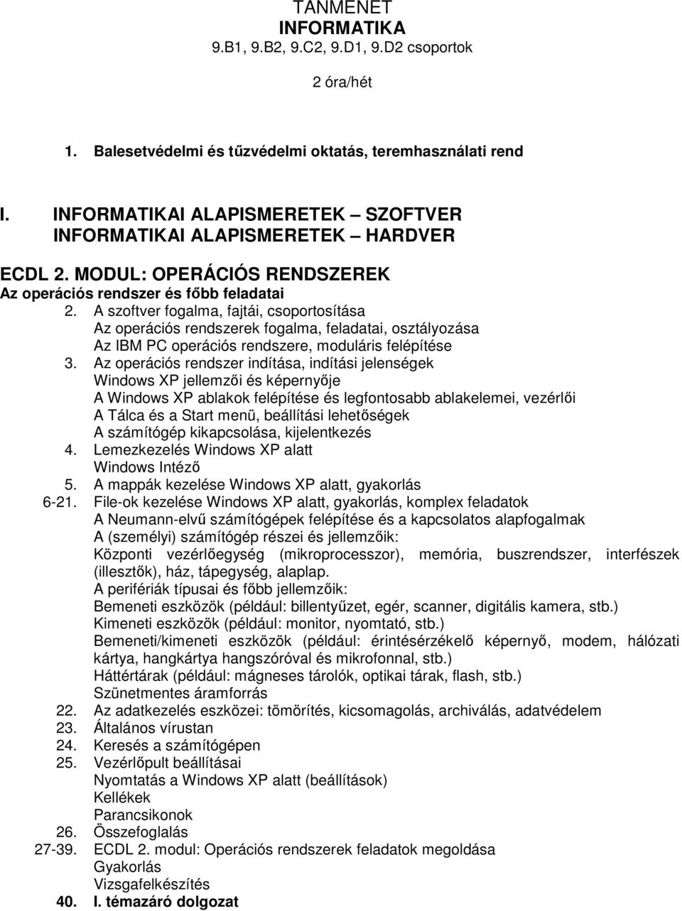 A szoftver fogalma, fajtái, csoportosítása Az operációs rendszerek fogalma, feladatai, osztályozása Az IBM PC operációs rendszere, moduláris felépítése 3.