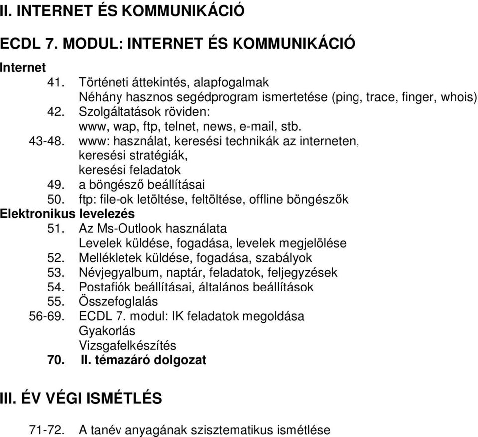 ftp: file-ok letöltése, feltöltése, offline böngészők Elektronikus levelezés 51. Az Ms-Outlook használata Levelek küldése, fogadása, levelek megjelölése 52.