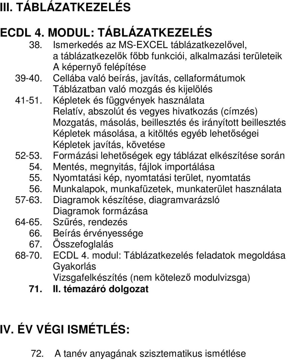 Képletek és függvények használata Relatív, abszolút és vegyes hivatkozás (címzés) Mozgatás, másolás, beillesztés és irányított beillesztés Képletek másolása, a kitöltés egyéb lehetőségei Képletek