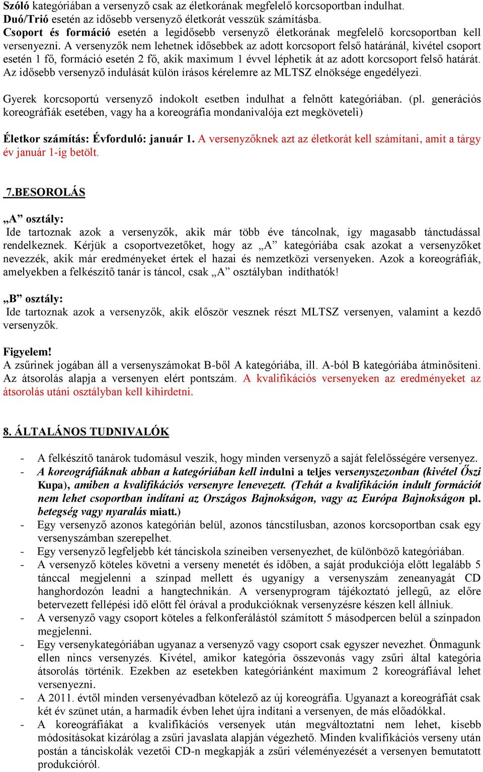 A versenyzők nem lehetnek idősebbek az adott korcsoport felső határánál, kivétel csoport esetén 1 fő, formáció esetén 2 fő, akik maximum 1 évvel léphetik át az adott korcsoport felső határát.