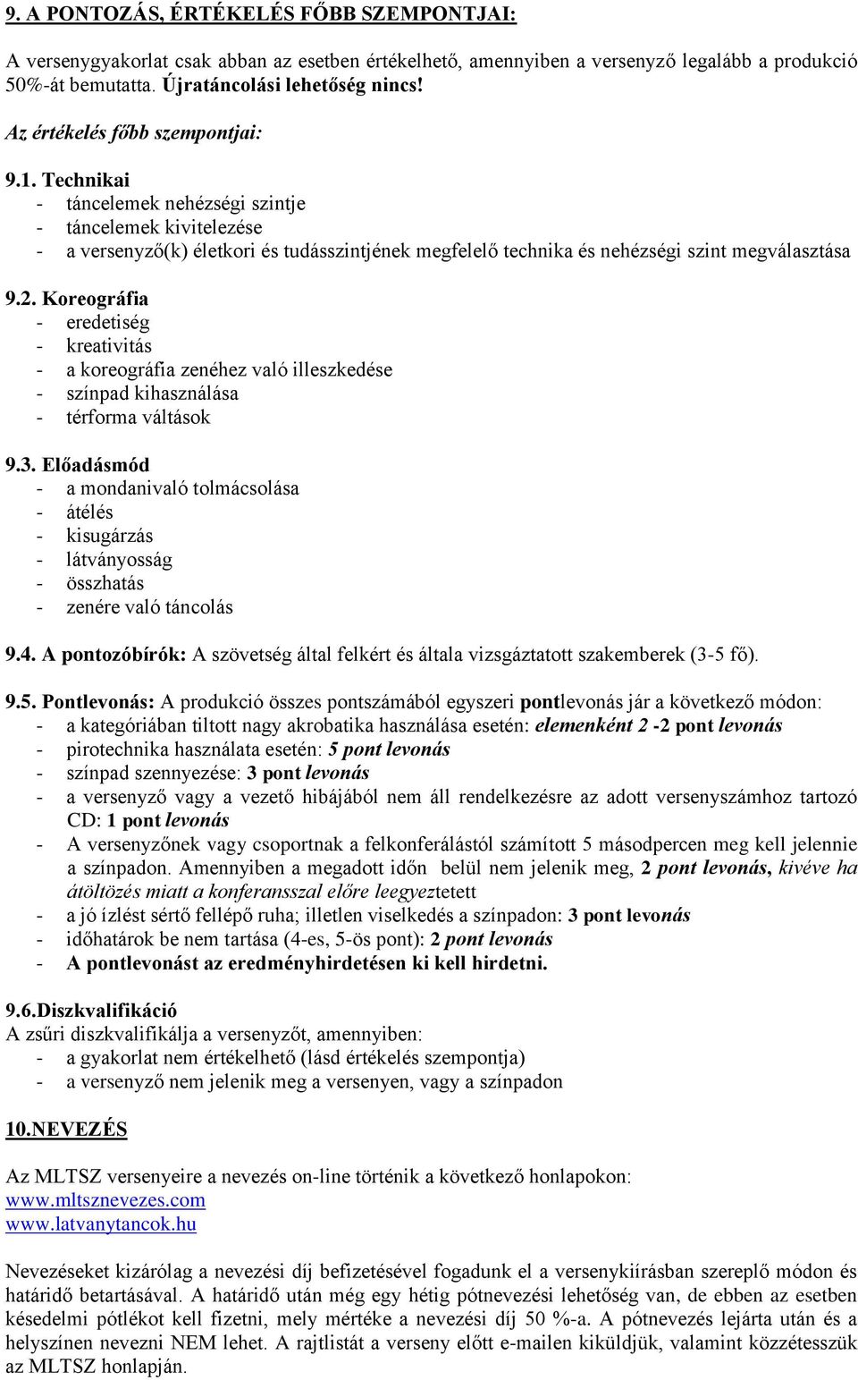 Technikai - táncelemek nehézségi szintje - táncelemek kivitelezése - a versenyző(k) életkori és tudásszintjének megfelelő technika és nehézségi szint megválasztása 9.2.