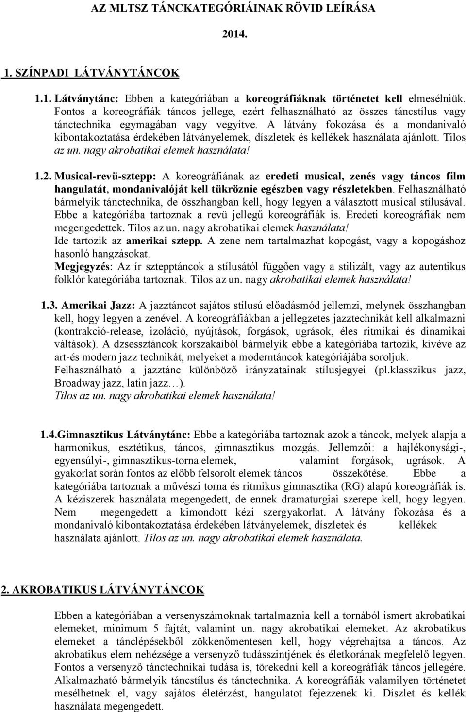 A látvány fokozása és a mondanivaló kibontakoztatása érdekében látványelemek, díszletek és kellékek használata ajánlott. Tilos az un. nagy akrobatikai elemek használata! 1.2.