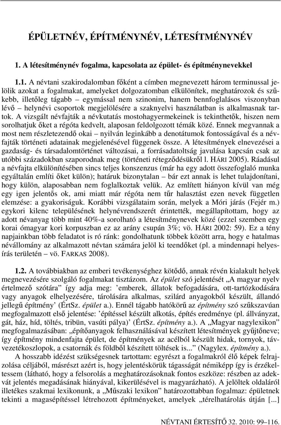 1. A névtani szakirodalomban f ként a címben megnevezett három terminussal jelölik azokat a fogalmakat, amelyeket dolgozatomban elkülönítek, meghatározok és sz kebb, illet leg tágabb egymással nem