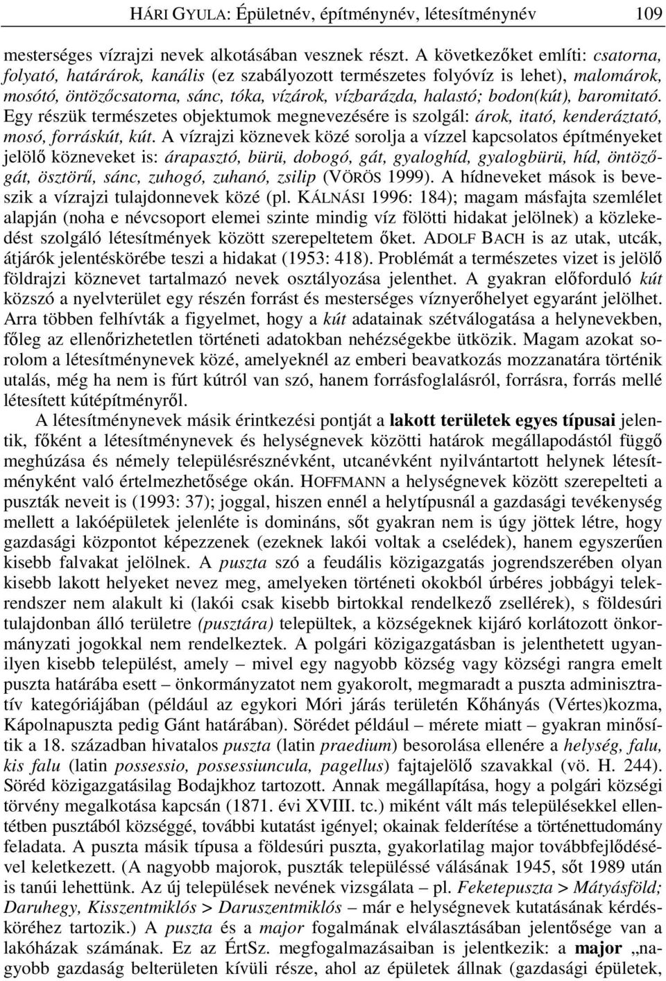 baromitató. Egy részük természetes objektumok megnevezésére is szolgál: árok, itató, kenderáztató, mosó, forráskút, kút.