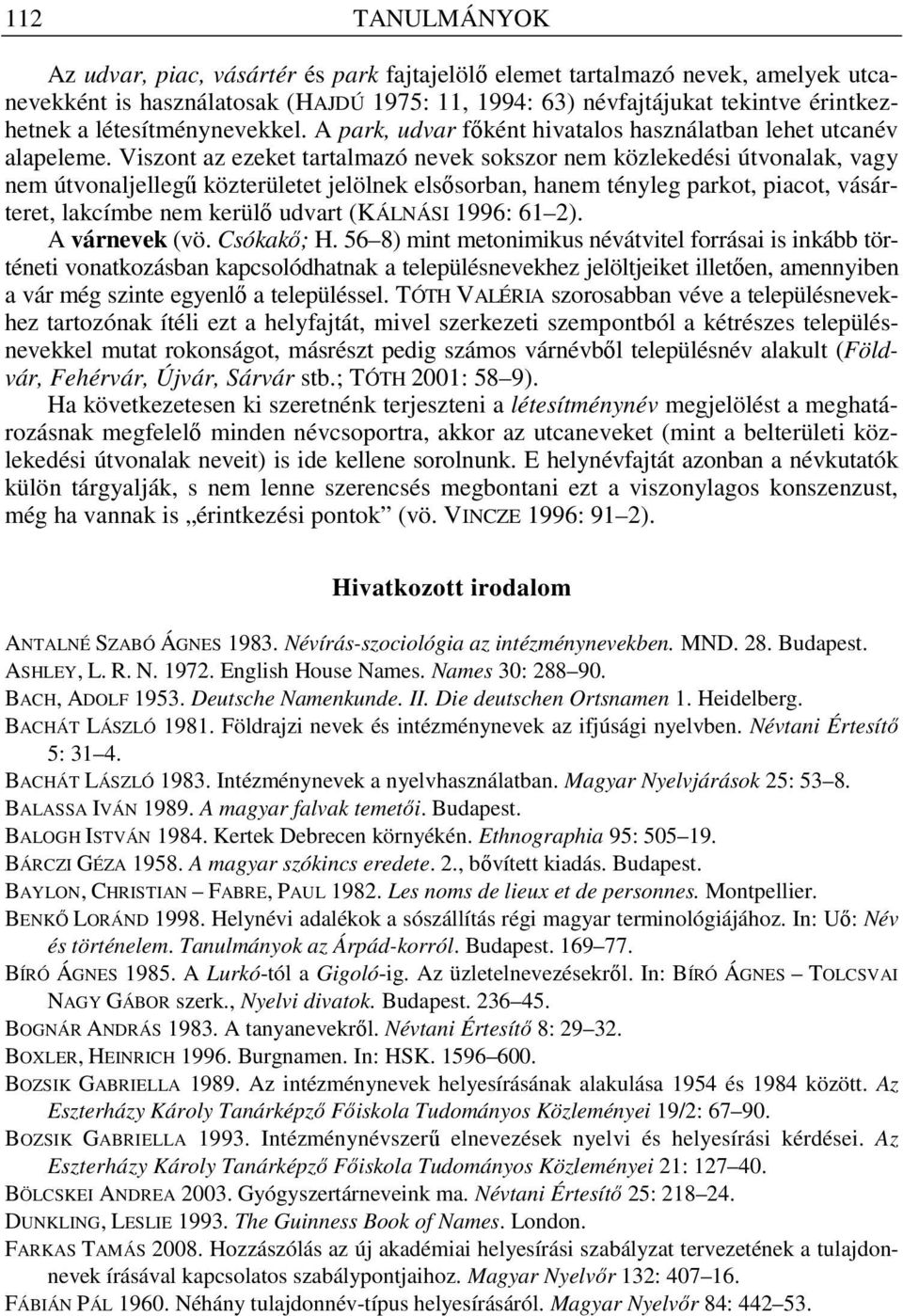 Viszont az ezeket tartalmazó nevek sokszor nem közlekedési útvonalak, vagy nem útvonaljelleg közterületet jelölnek els sorban, hanem tényleg parkot, piacot, vásárteret, lakcímbe nem kerül udvart