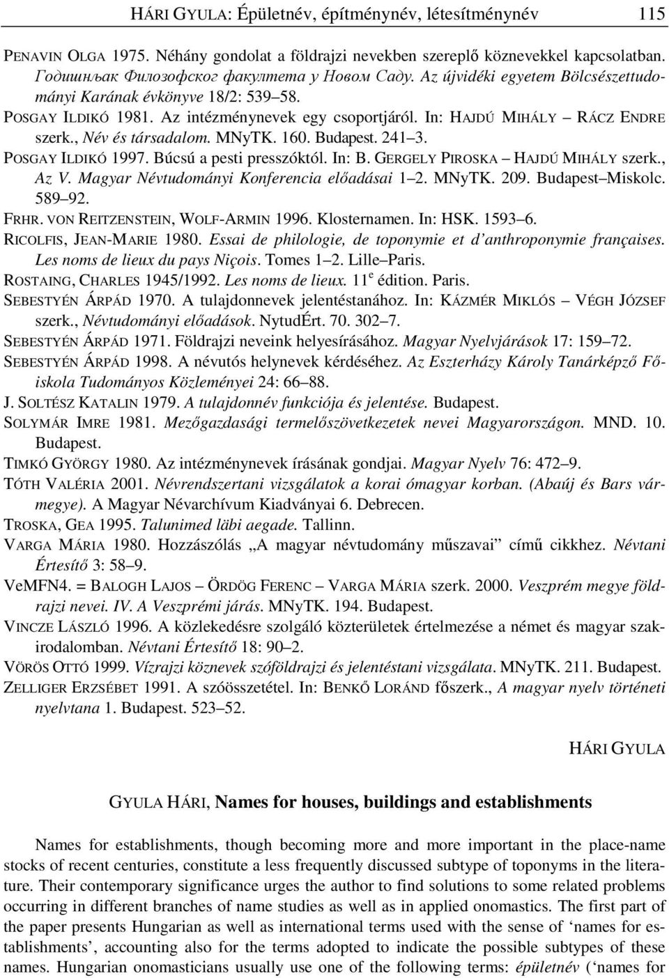 Budapest. 241 3. POSGAY ILDIKÓ 1997. Búcsú a pesti presszóktól. In: B. GERGELY PIROSKA HAJDÚ MIHÁLY szerk., Az V. Magyar Névtudományi Konferencia el adásai 1 2. MNyTK. 209. Budapest Miskolc. 589 92.