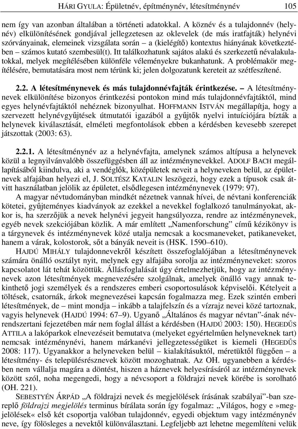 következtében számos kutató szembesül(t). Itt találkozhatunk sajátos alakú és szerkezet névalakulatokkal, melyek megítélésében különféle véleményekre bukanhatunk.