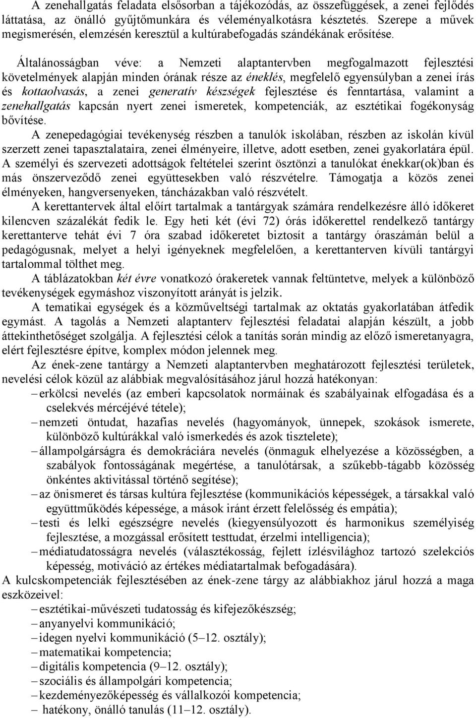 Általánosságban véve: a Nemzeti alaptantervben megfogalmazott fejlesztési követelmények alapján minden órának része az éneklés, megfelelő egyensúlyban a zenei írás és kottaolvasás, a zenei generatív