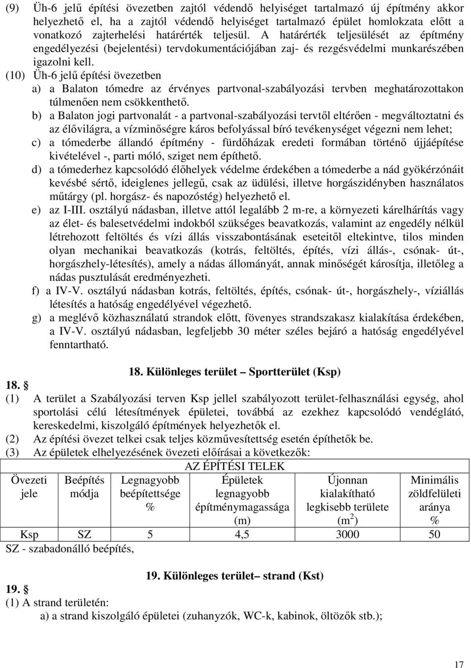 (10) Üh-6 jelű építési övezetben a) a Balaton tómedre az érvényes partvonal-szabályozási tervben meghatározottakon túlmenően nem csökkenthető.