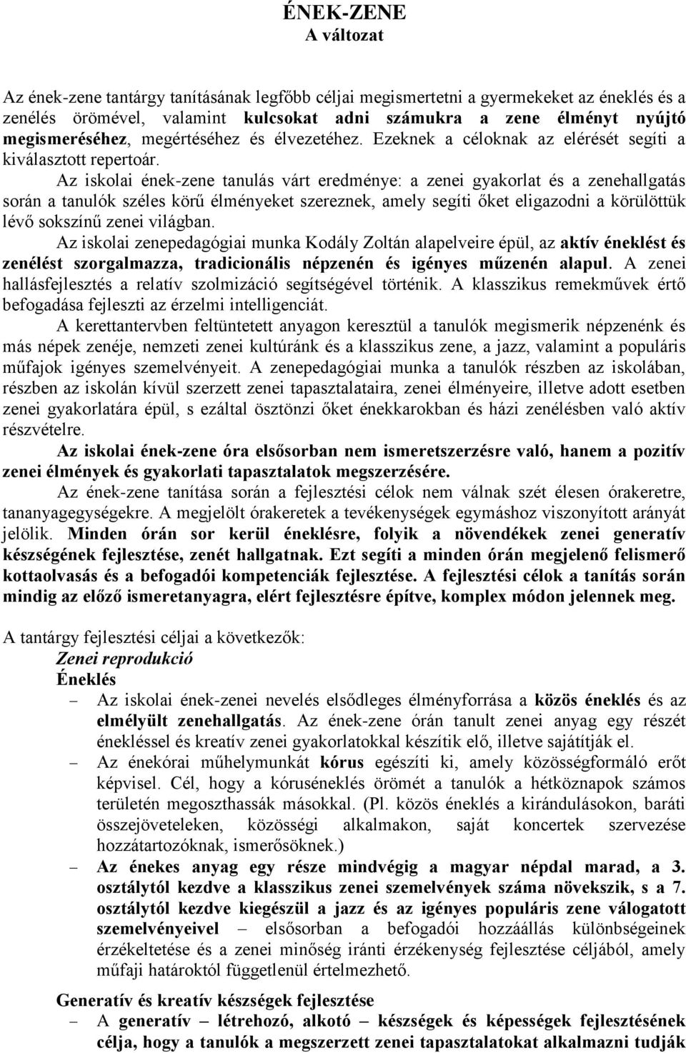 Az iskolai ének-zene tanulás várt eredménye: a zenei gyakorlat és a zenehallgatás során a tanulók széles körű élményeket szereznek, amely segíti őket eligazodni a körülöttük lévő sokszínű zenei