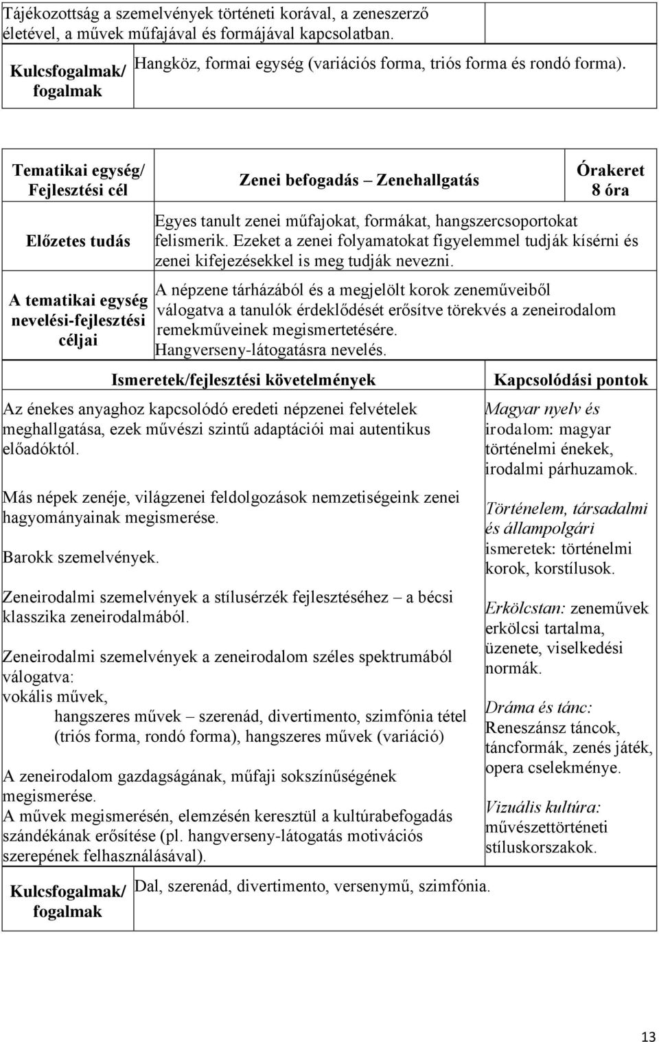 Ezeket a zenei folyamatokat figyelemmel tudják kísérni és zenei kifejezésekkel is meg tudják nevezni.