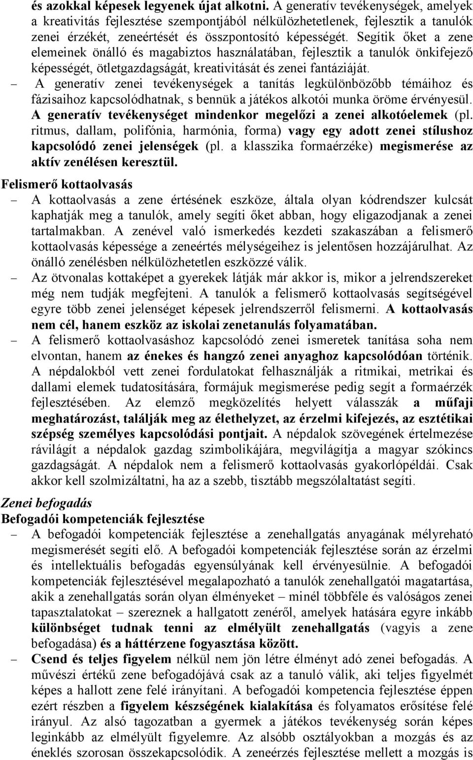 Segítik őket a zene elemeinek önálló és magabiztos használatában, fejlesztik a tanulók önkifejező képességét, ötletgazdagságát, kreativitását és zenei fantáziáját.