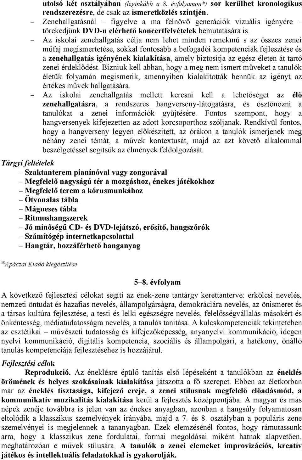 Az iskolai zenehallgatás célja nem lehet minden remekmű s az összes zenei műfaj megismertetése, sokkal fontosabb a befogadói kompetenciák fejlesztése és a zenehallgatás igényének kialakítása, amely