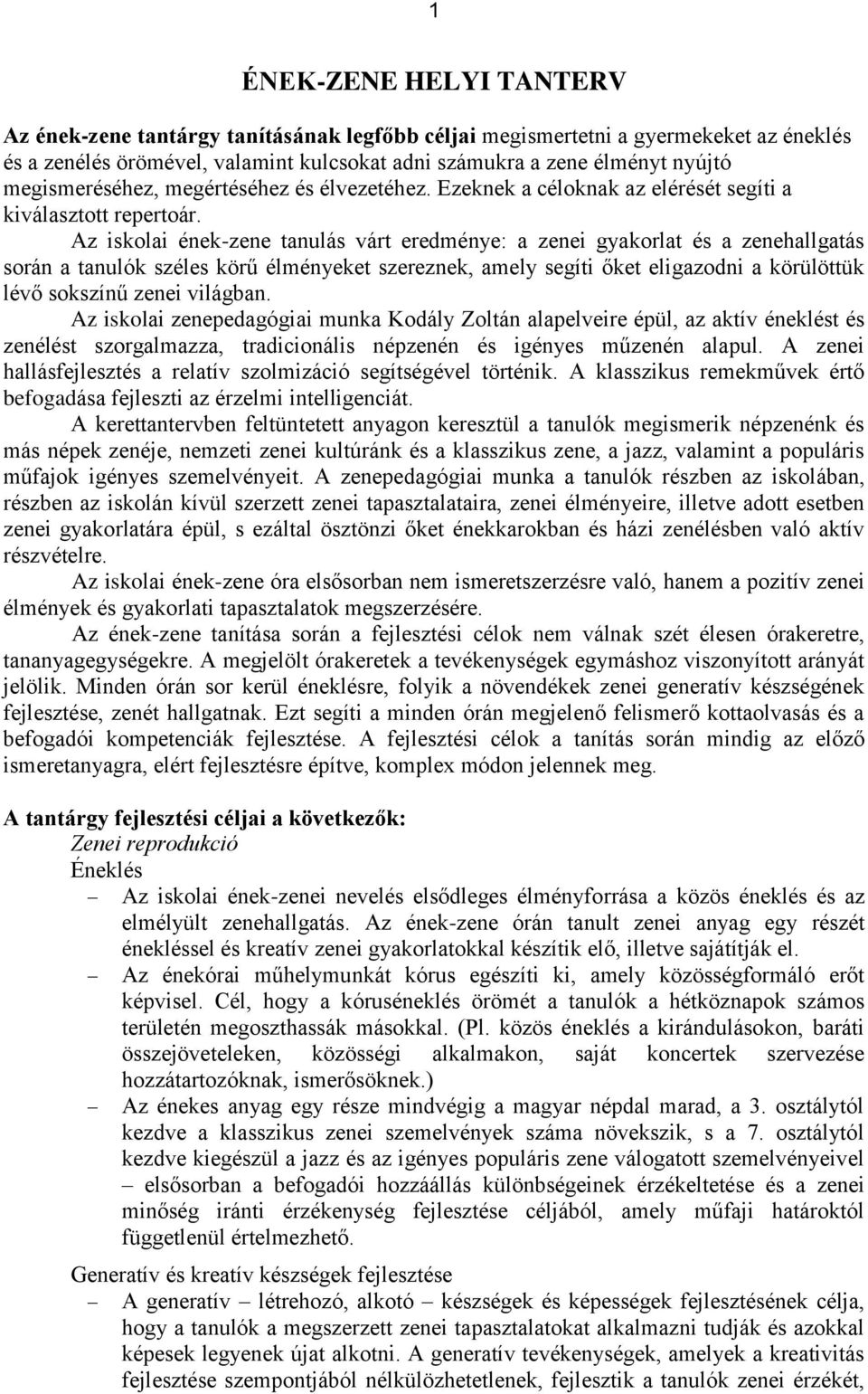 Az iskolai ének-zene tanulás várt eredménye: a zenei gyakorlat és a zenehallgatás során a tanulók széles körű élményeket szereznek, amely segíti őket eligazodni a körülöttük lévő sokszínű zenei