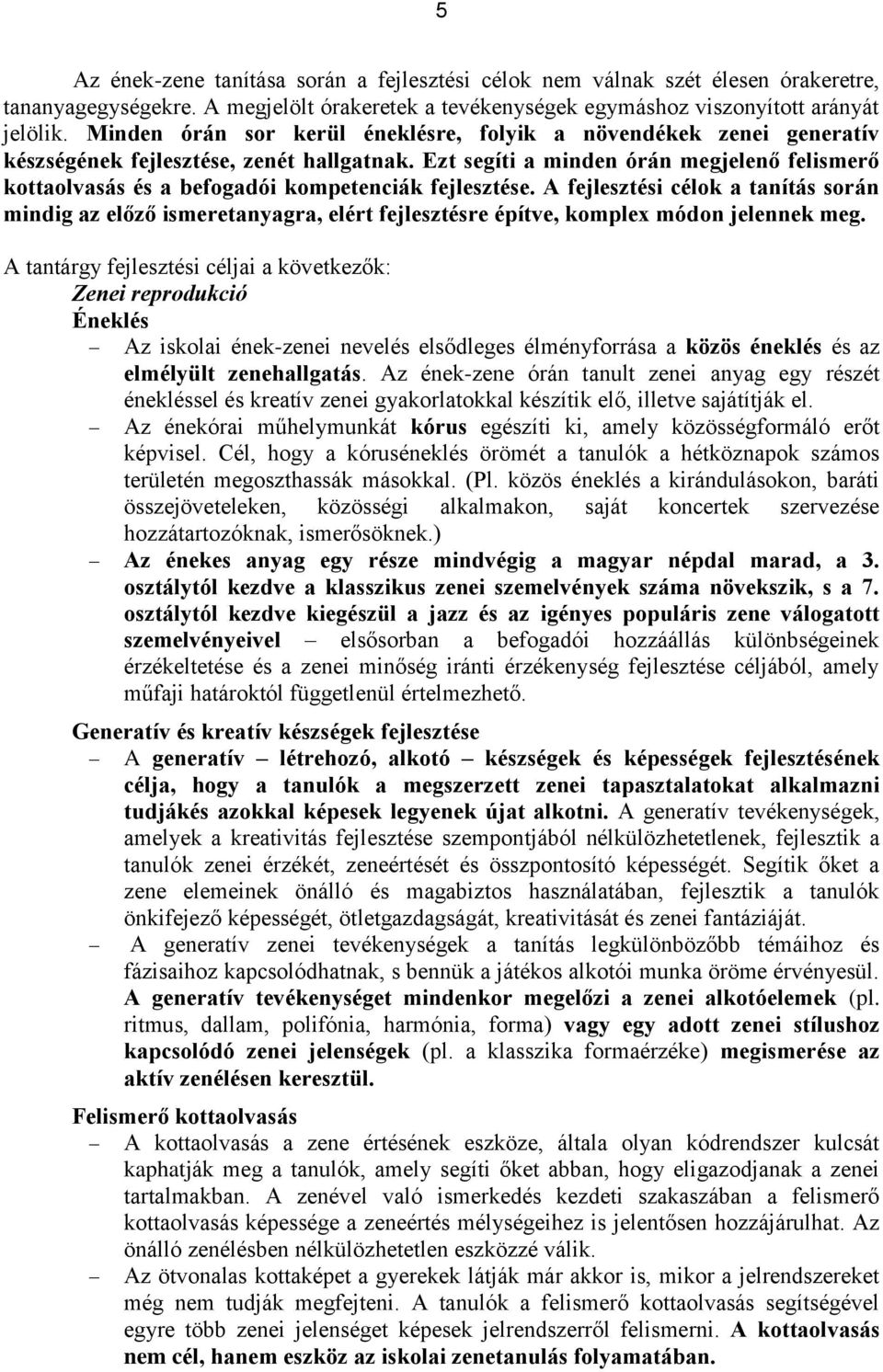 Ezt segíti a minden órán megjelenő felismerő kottaolvasás és a befogadói kompetenciák fejlesztése.