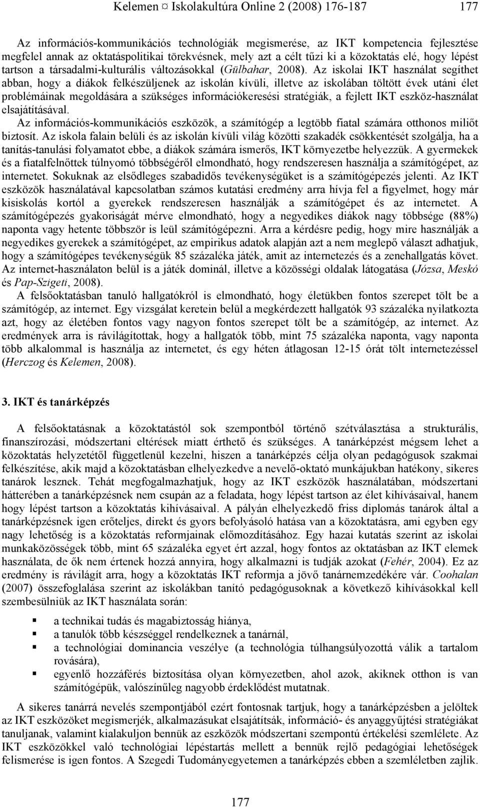 Az iskolai IKT használat segíthet abban, hogy a diákok felkészüljenek az iskolán kívüli, illetve az iskolában töltött évek utáni élet problémáinak megoldására a szükséges információkeresési