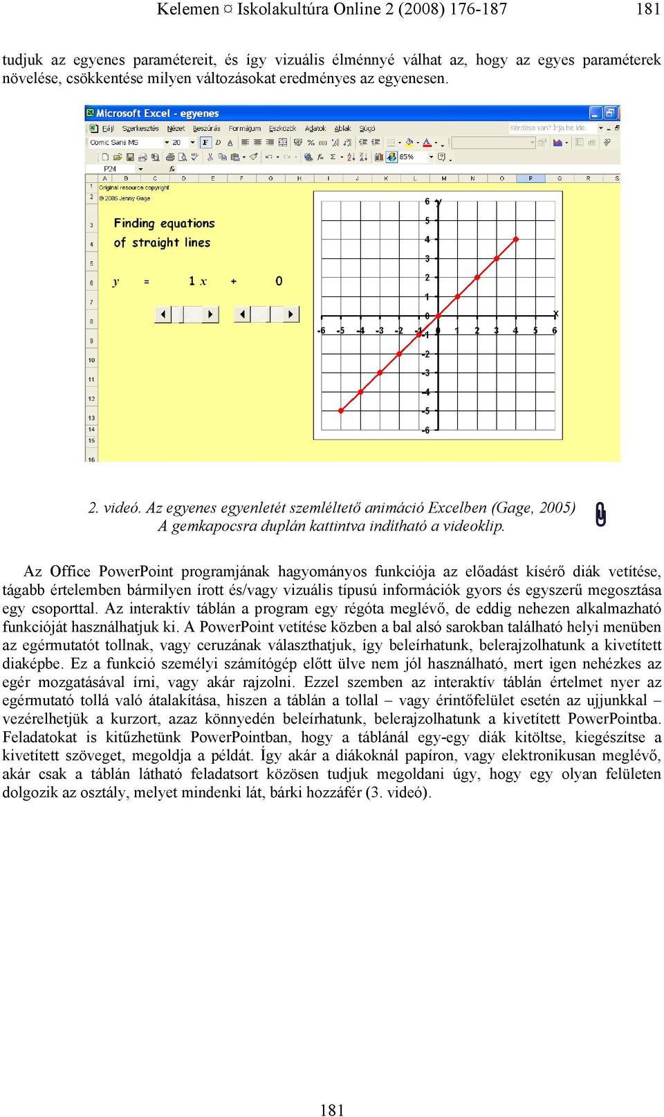 Mi több, a számítógépes játék a szabadidős tevékenységek között is az elsők között van.