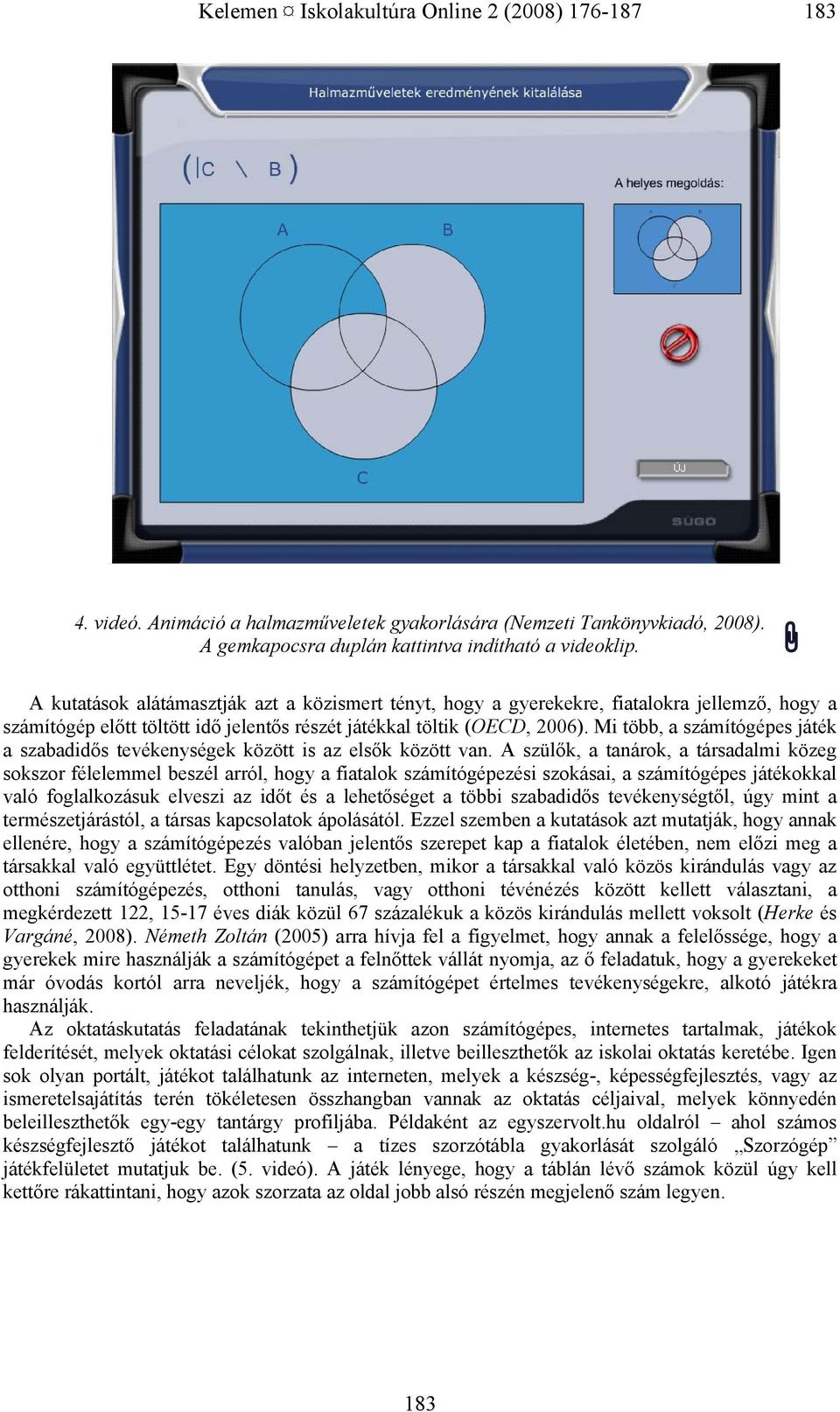 (2008): Which factors obstruct or stimulate teacher educators to use ICT innovatively? Computers & Education, 51. sz. 187 199. Fehér Péter (2004): Az IKT-kultúra hatása az iskolák belső világára.