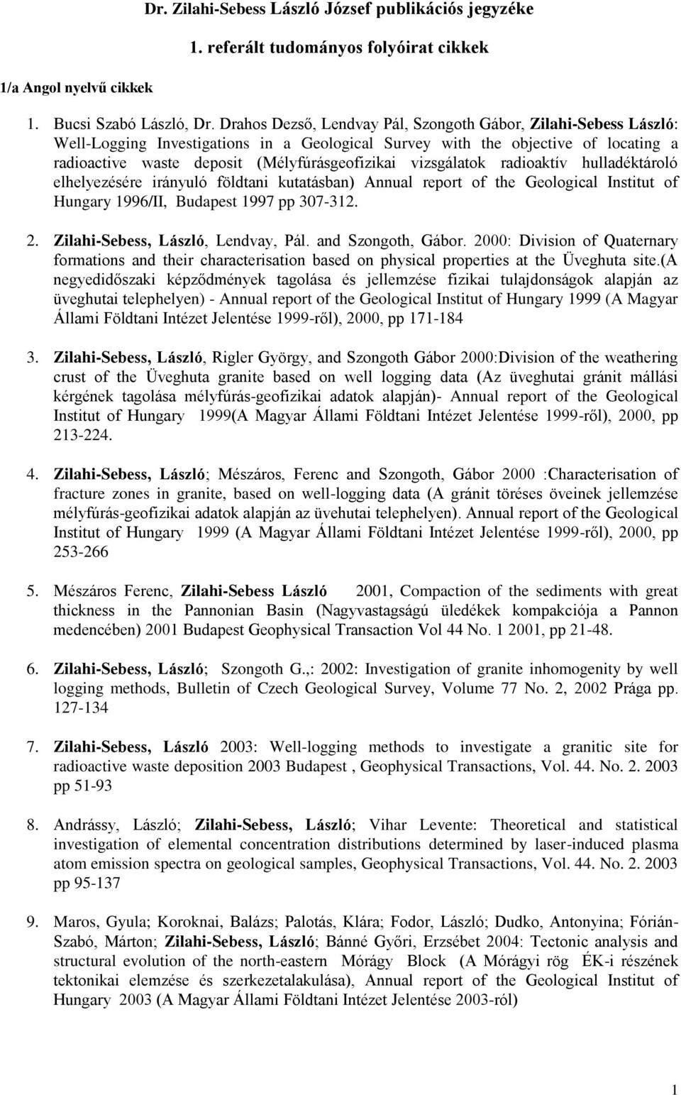 vizsgálatok radioaktív hulladéktároló elhelyezésére irányuló földtani kutatásban) Annual report of the Geological Institut of Hungary 1996/II, Budapest 1997 pp 307-312. 2.