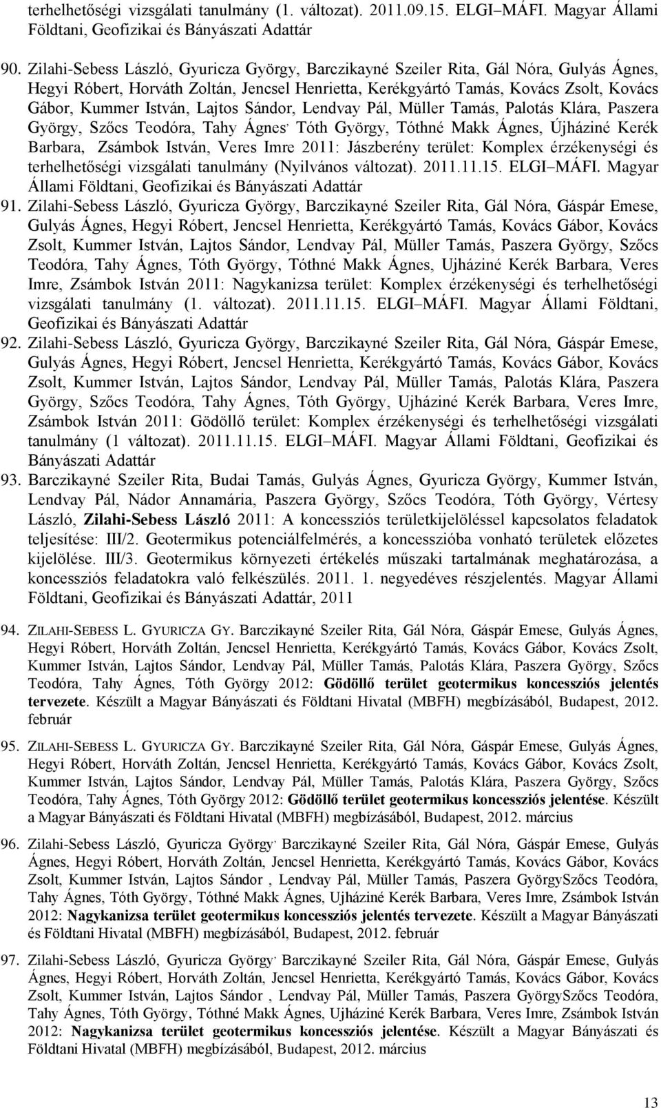 Lajtos Sándor, Lendvay Pál, Müller Tamás, Palotás Klára, Paszera György, Szőcs Teodóra, Tahy Ágnes, Tóth György, Tóthné Makk Ágnes, Újháziné Kerék Barbara, Zsámbok István, Veres Imre 2011: Jászberény