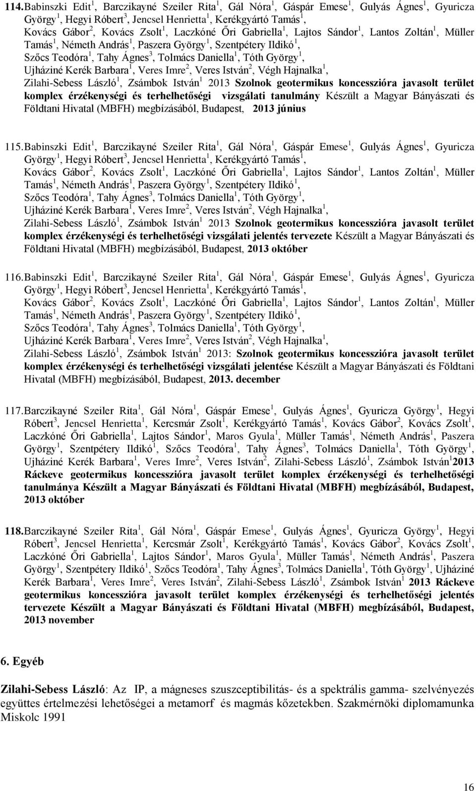 György 1, Ujháziné Kerék Barbara 1, Veres Imre 2, Veres István 2, Végh Hajnalka 1, Zilahi-Sebess László 1, Zsámbok István 1 2013 Szolnok geotermikus koncesszióra javasolt terület komplex érzékenységi