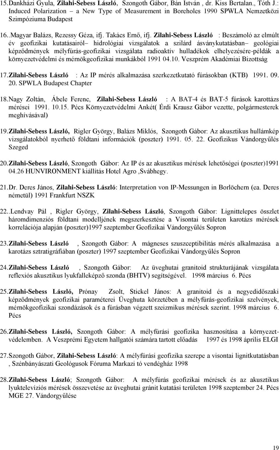 Zilahi-Sebess László : Beszámoló az elmúlt év geofizikai kutatásairól hidrológiai vizsgálatok a szilárd ásványkutatásban geológiai képződmények mélyfúrás-geofizikai vizsgálata radioaktív hulladékok