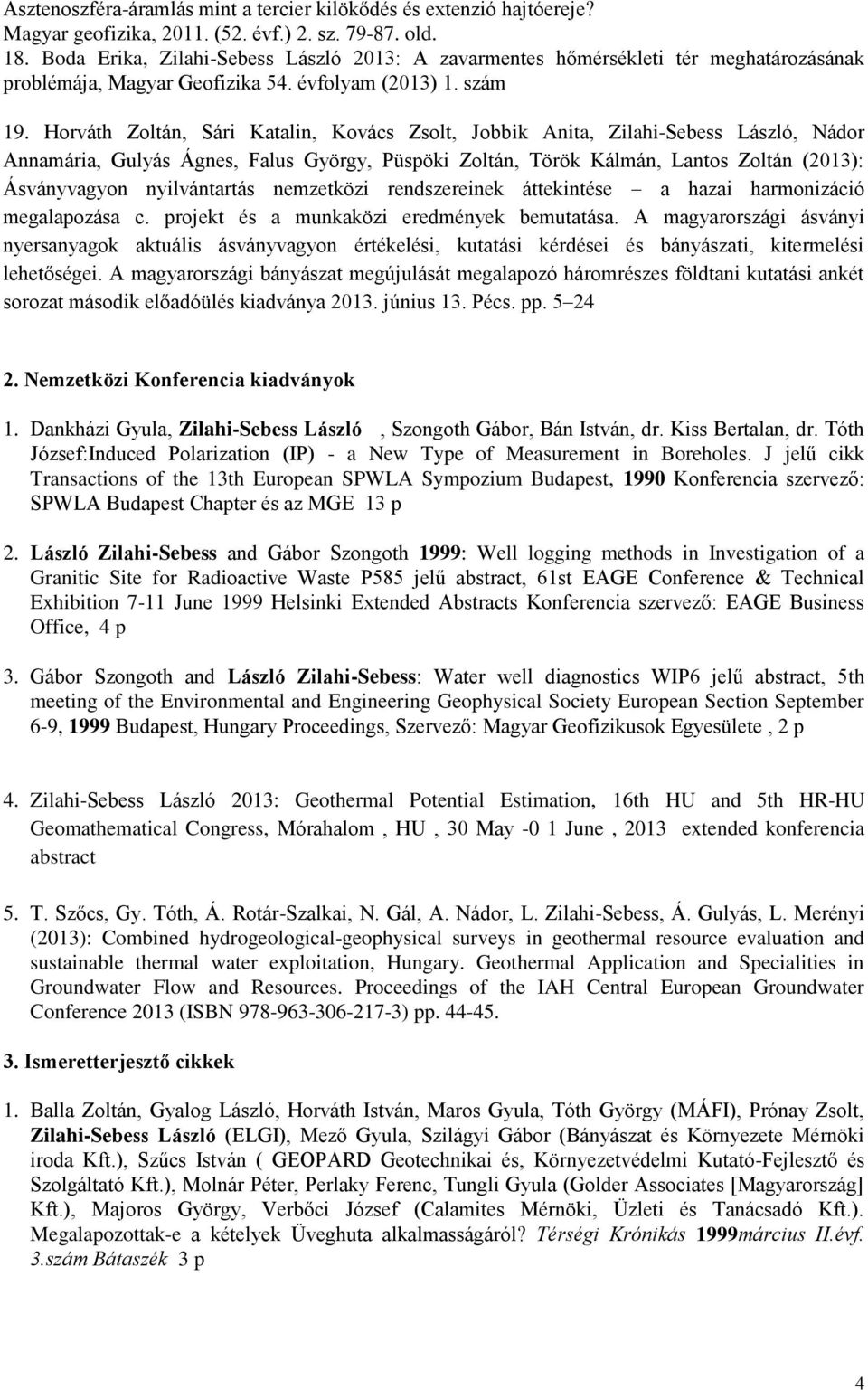 Horváth Zoltán, Sári Katalin, Kovács Zsolt, Jobbik Anita, Zilahi-Sebess László, Nádor Annamária, Gulyás Ágnes, Falus György, Püspöki Zoltán, Török Kálmán, Lantos Zoltán (2013): Ásványvagyon