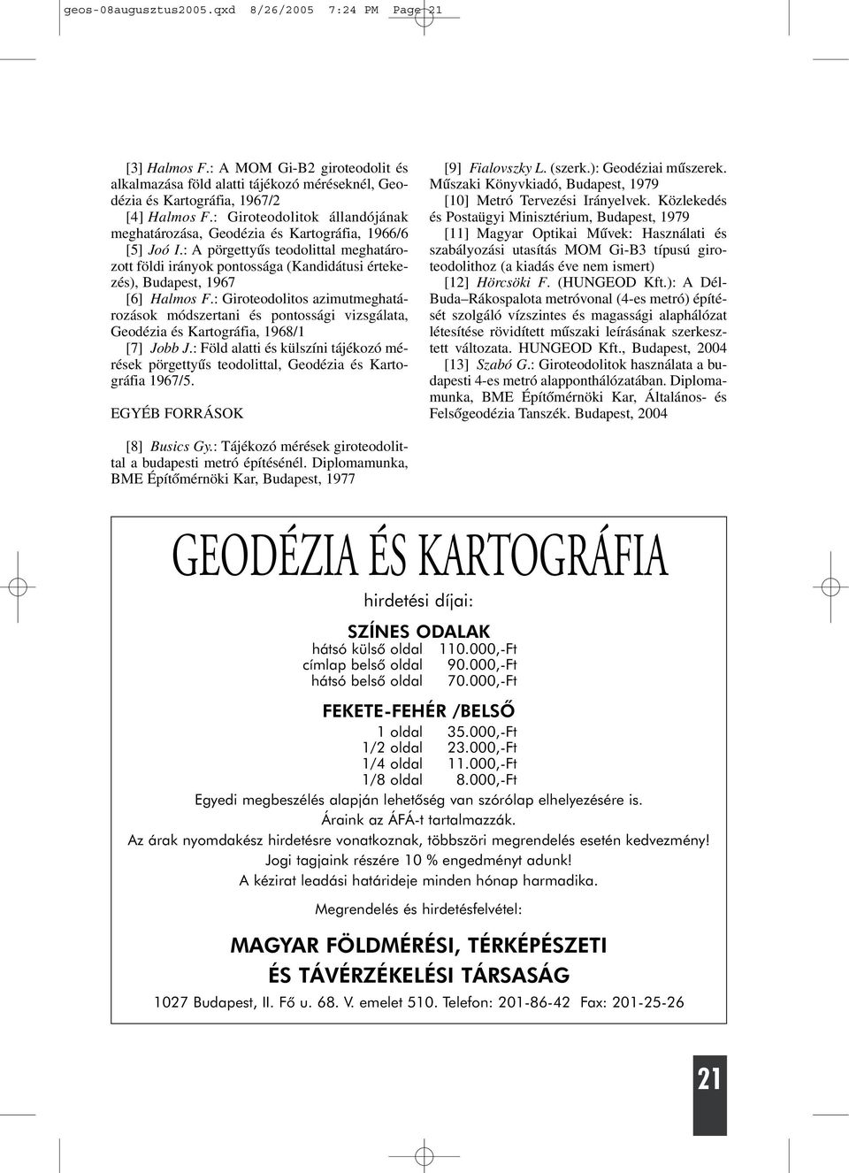 : A pörgettyûs teodolittal meghatározott földi irányok pontossága (Kandidátusi értekezés), Budapest, 1967 [6] Halmos F.