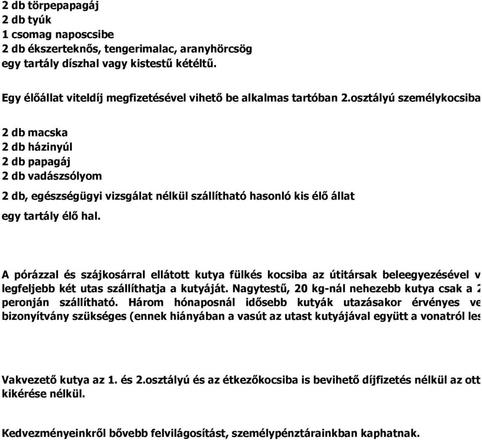 osztályú személykocsiba: 2 db macska 2 db házinyúl 2 db papagáj 2 db vadászsólyom 2 db, egészségügyi vizsgálat nélkül szállítható hasonló kis élő állat egy tartály élő hal.