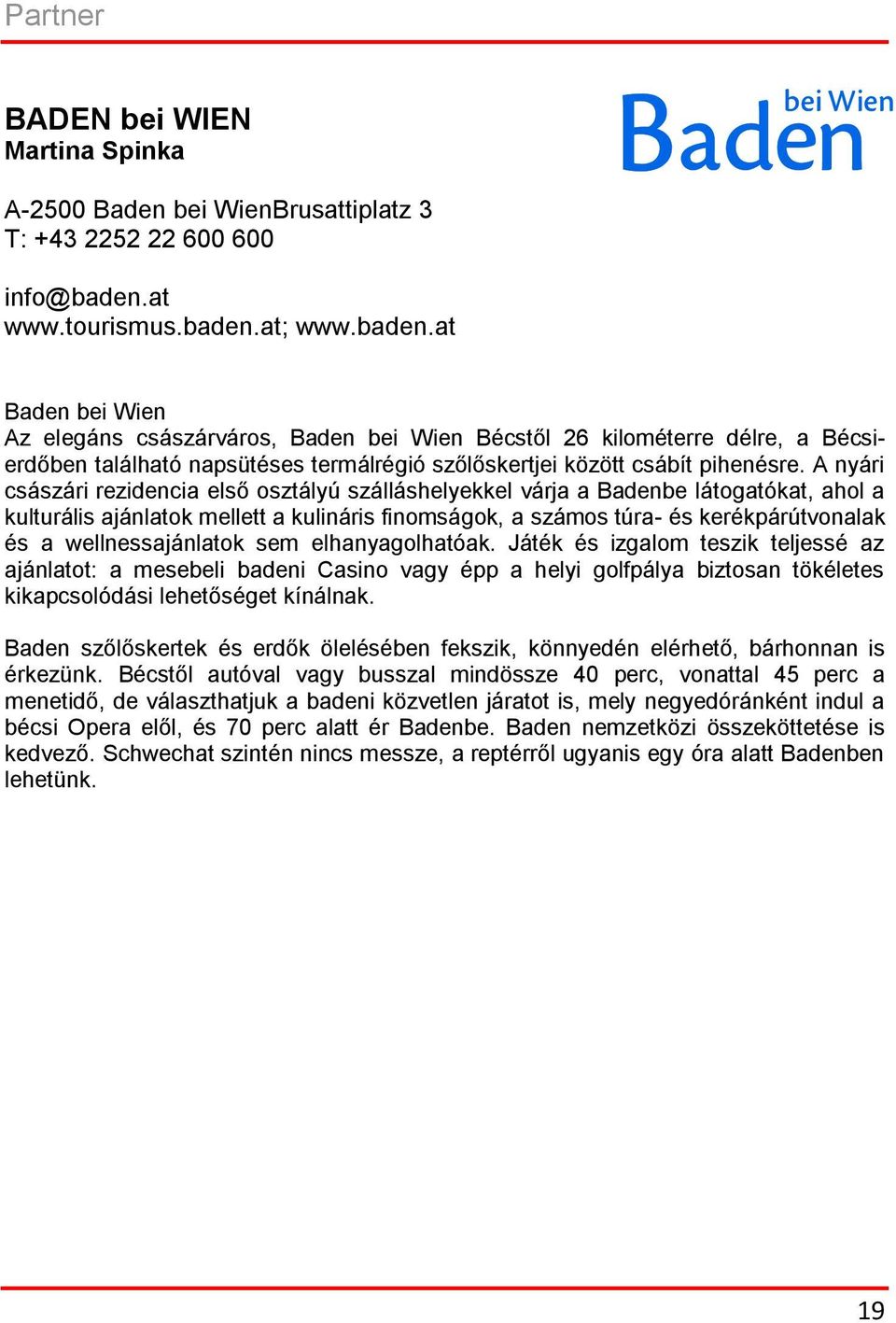 A nyári császári rezidencia első osztályú szálláshelyekkel várja a Badenbe látogatókat, ahol a kulturális ajánlatok mellett a kulináris finomságok, a számos túra- és kerékpárútvonalak és a